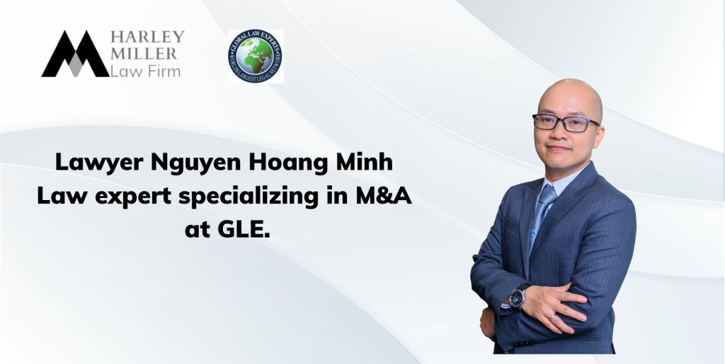 Mr. Nguyen Hoang Minh recently became an expert in Mergers and Acquisitions (M&A) in Vietnam at Global Law Expert